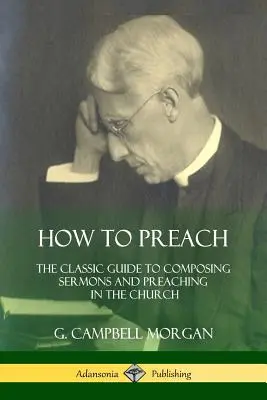 Cum să predici: The Classic Guide to Composing Sermons and Preaching in the Church (Ghidul clasic pentru compunerea predicilor și predicarea în biserică) - How to Preach: The Classic Guide to Composing Sermons and Preaching in the Church