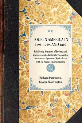 Turul Americii în 1798, 1799 și 1800: schițe despre societate și maniere și o prezentare specială a sistemului agricol american, cu - TOUR IN AMERICA IN 1798, 1799, AND 1800 Exhibiting Sketches of Society and Manners, and a Particular Account of the America System of Agriculture, wit