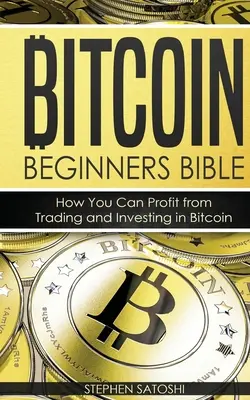 Biblia Bitcoin pentru începători: Cum puteți profita din tranzacționarea și investirea în Bitcoin - Bitcoin Beginners Bible: How You Can Profit from Trading and Investing in Bitcoin