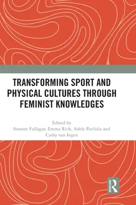 Transformarea sportului și a culturilor fizice prin intermediul cunoștințelor feministe - Transforming Sport and Physical Cultures through Feminist Knowledges