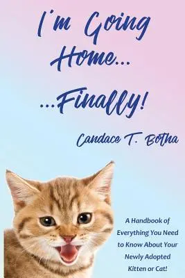 Mă duc acasă... în sfârșit! A Handbook of Everything You Need to Know About Your Newly Adopted Kitten or Cat! - I'm Going Home...Finally!: A Handbook of Everything You Need to Know About Your Newly Adopted Kitten or Cat!