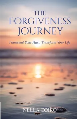 The Forgiveness Journey (Călătoria iertării): Transcend Your Hurt, Transform Your Life - The Forgiveness Journey: Transcend Your Hurt, Transform Your Life