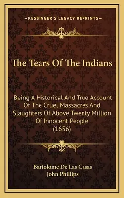 Tears Of The Indians: O relatare istorică și adevărată a masacrelor și masacrelor crude a peste 20 de milioane de oameni nevinovați ( - The Tears Of The Indians: Being A Historical And True Account Of The Cruel Massacres And Slaughters Of Above Twenty Million Of Innocent People (