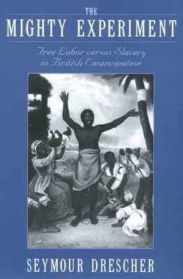 Experimentul Mighty: Munca liberă versus sclavia în emanciparea britanică - The Mighty Experiment: Free Labor Versus Slavery in British Emancipation