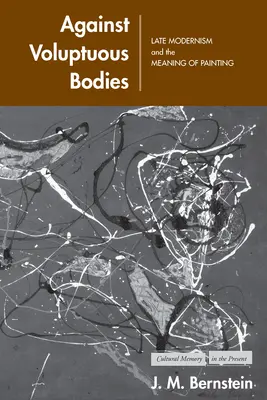 Împotriva corpurilor voluptuoase: Modernismul târziu și sensul picturii - Against Voluptuous Bodies: Late Modernism and the Meaning of Painting