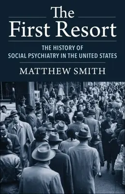 Primul resort: Istoria psihiatriei sociale în Statele Unite - The First Resort: The History of Social Psychiatry in the United States