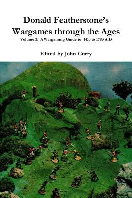 Donald Featherstone's Wargames through the Ages Volume 2: A Wargaming Guide to 1420 to 1783 A.D