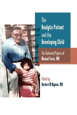 Pacientul analitic și copilul în dezvoltare: The Selected Papers of Manuel Furer - The Analytic Patient and the Developing Child: The Selected Papers of Manuel Furer