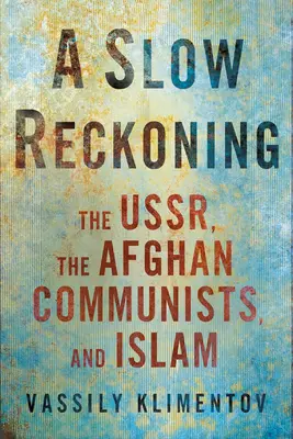 O socoteală lentă: Ussr, comuniștii afgani și islamul - A Slow Reckoning: The Ussr, the Afghan Communists, and Islam