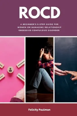 Rocd: Ghidul în 5 pași al unui începător pentru femei privind gestionarea tulburării obsesiv-compulsive în relații - Rocd: A Beginner's 5-Step Guide for Women on Managing Relationship Obsessive-Compulsive Disorder