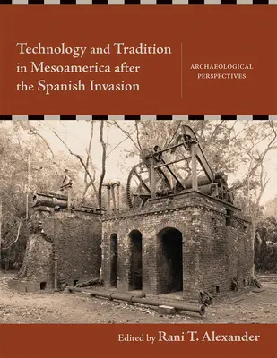 Tehnologie și tradiție în Mesoamerica după invazia spaniolă: Perspective arheologice - Technology and Tradition in Mesoamerica After the Spanish Invasion: Archaeological Perspectives