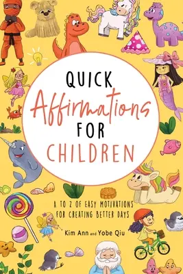 Afirmații rapide pentru copii: Motivații ușoare de la A la Z pentru crearea unor zile mai bune - Quick Affirmations for Children: A to Z of Easy Motivations for Creating Better Days