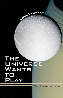 Universul vrea să se joace: Anomalistul 12: O antologie de nonficțiune - The Universe Wants to Play: The Anomalist 12: A Nonfiction Anthology