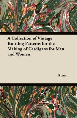 O colecție de modele de tricotat de epocă pentru confecționarea de cardigane pentru bărbați și femei - A Collection of Vintage Knitting Patterns for the Making of Cardigans for Men and Women