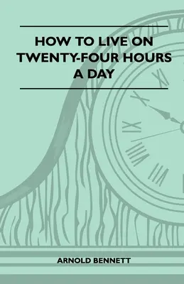 Cum să trăiești 24 de ore pe zi - How To Live On Twenty-Four Hours A Day