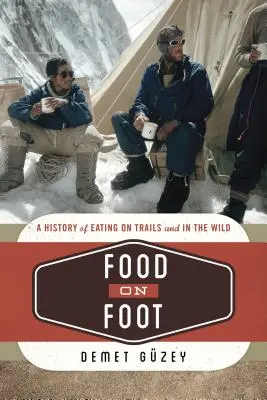 Mâncare pe jos: O istorie a alimentației pe trasee și în sălbăticie - Food on Foot: A History of Eating on Trails and in the Wild