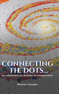 Conectarea punctelor...: O călătorie neașteptată de regăsire a credinței - Connecting the Dots...: An Unanticipated Journey of Finding Faith