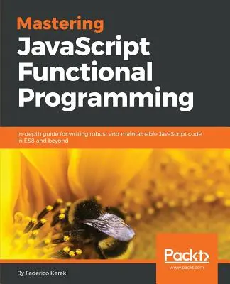 Mastering JavaScript Functional Programming: Ghid aprofundat pentru scrierea de cod JavaScript robust și mentenabil în ES8 și mai departe - Mastering JavaScript Functional Programming: In-depth guide for writing robust and maintainable JavaScript code in ES8 and beyond