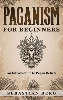 Paganism pentru începători: O introducere în credințele păgâne - Paganism for Beginners: An Introduction to Pagan Beliefs