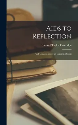 Aids to Reflection: Și confesiunile unui spirit curios - Aids to Reflection: And Confessions of an Inquiring Spirit