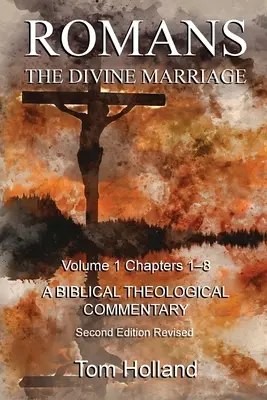 Romani The Divine Marriage Volumul 1 Capitolele 1-8: Un comentariu teologic biblic, ediția a doua revizuită - Romans The Divine Marriage Volume 1 Chapters 1-8: A Biblical Theological Commentary, Second Edition Revised