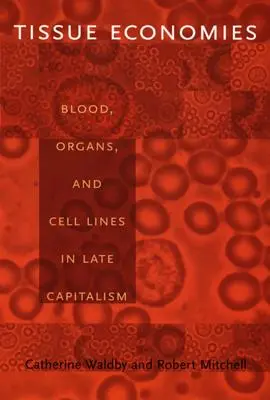 Economiile țesuturilor: sânge, organe și linii celulare în capitalismul târziu - Tissue Economies: Blood, Organs, and Cell Lines in Late Capitalism