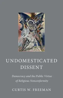 Undomesticated Dissent: Democrația și virtutea publică a nonconformismului religios - Undomesticated Dissent: Democracy and the Public Virtue of Religious Nonconformity