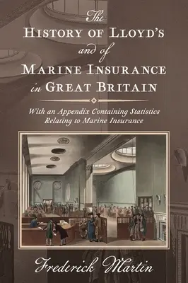 The History of Lloyd's and of Marine Insurance in Great Britain [1876]: Cu un apendice conținând statistici referitoare la asigurările maritime - The History of Lloyd's and of Marine Insurance in Great Britain [1876]: With an Appendix Containing Statistics Relating to Marine Insurance