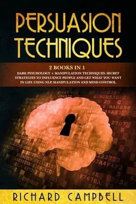 Tehnici de persuasiune: 2 cărți în 1. Psihologie întunecată + Tehnici de manipulare.: Strategii secrete pentru a influența oamenii și a obține ceea ce îți dorești - Persuasion Techniques: 2 Books in 1. Dark Psychology + Manipulation Techniques.: Secret Strategies to Influence People and Get What You Want