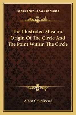 Originea masonică ilustrată a cercului și a punctului din interiorul cercului - The Illustrated Masonic Origin Of The Circle And The Point Within The Circle