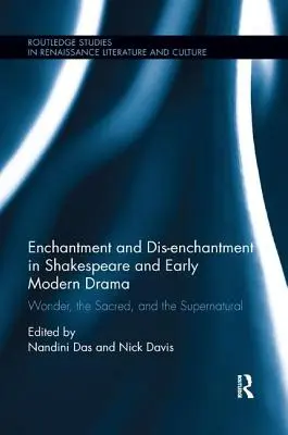 Enchantment and Dis-enchantment in Shakespeare and Early Modern Drama: Minunea, sacrul și supranaturalul - Enchantment and Dis-enchantment in Shakespeare and Early Modern Drama: Wonder, the Sacred, and the Supernatural