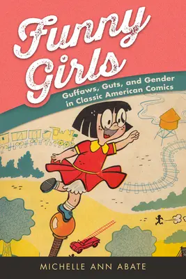 Funny Girls: Râsete, curaj și gen în benzile desenate americane clasice - Funny Girls: Guffaws, Guts, and Gender in Classic American Comics