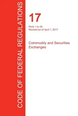 CFR 17, părțile 1-40, Commodity and Securities Exchanges, 01 aprilie 2017 (volumul 1 din 4) (Oficiul Registrului Federal (Cfr)) - CFR 17, Parts 1 to 40, Commodity and Securities Exchanges, April 01, 2017 (Volume 1 of 4) (Office of the Federal Register (Cfr))
