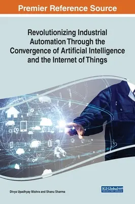 Revoluționarea automatizării industriale prin convergența inteligenței artificiale și a internetului obiectelor - Revolutionizing Industrial Automation Through the Convergence of Artificial Intelligence and the Internet of Things