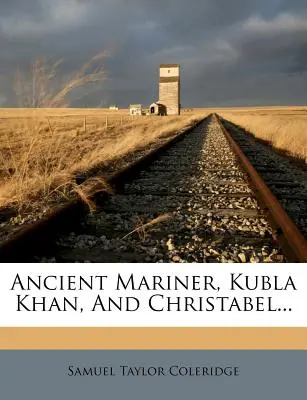 Ancient Mariner, Kubla Khan și Christabel... - Ancient Mariner, Kubla Khan, and Christabel...
