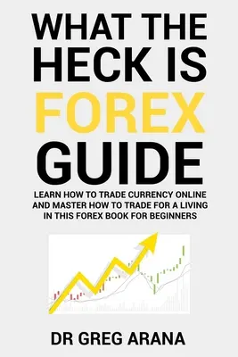Ce naiba este Forex: Six Simple Steps To Profit Trading Currencies in The Foreign Exchange Market (Șase pași simpli pentru a obține profit tranzacționând valute pe piața valutară) - What The Heck Is Forex: Six Simple Steps To Profit Trading Currencies in The Foreign Exchange Market