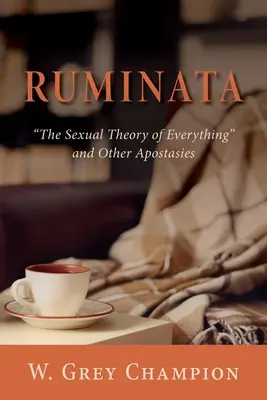 Ruminata: Teoria sexuală a tuturor lucrurilor și alte apostazii - Ruminata: The Sexual Theory of Everything and Other Apostasies
