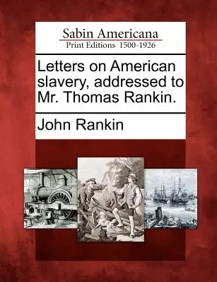 Scrisori despre sclavia americană, adresate domnului Thomas Rankin. - Letters on American Slavery, Addressed to Mr. Thomas Rankin.