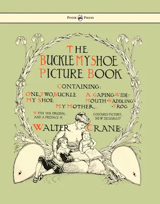 Buckle My Shoe Picture Book - Conține: Unu, doi, Buckle My Shoe, o broască cu gura căscată, mama mea - Ilustrată de Walter Crane - Buckle My Shoe Picture Book - Containing One, Two, Buckle My Shoe, a Gaping-Wide-Mouth-Waddling Frog, My Mother - Illustrated by Walter Crane