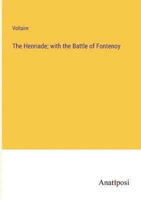 Henriada; cu bătălia de la Fontenoy - The Henriade; with the Battle of Fontenoy