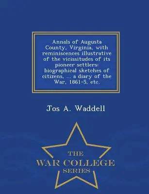 Annals of Augusta County, Virginia, with Reminiscences Illustrative of the Vicissitudes of Its Pioneer Settlers: Schițe biografice ale cetățenilor, ... - Annals of Augusta County, Virginia, with Reminiscences Illustrative of the Vicissitudes of Its Pioneer Settlers: Biographical Sketches of Citizens, ..
