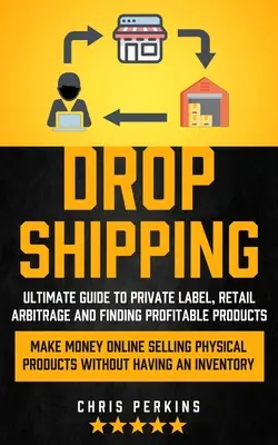Dropshipping: Ghidul final pentru eticheta privată, arbitrajul cu amănuntul și găsirea de produse profitabile (Make Money Online de vânzare fizică - Dropshipping: Ultimate Guide to Private Label, Retail Arbitrage and finding Profitable Products (Make Money Online selling Physical