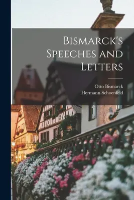 Discursurile și scrisorile lui Bismarck - Bismarck's Speeches and Letters