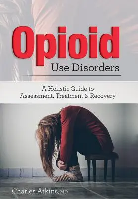 Tulburarea de utilizare a opioidelor: Un ghid holistic pentru evaluare, tratament și recuperare - Opioid Use Disorder: A Holistic Guide to Assessment, Treatment, and Recovery