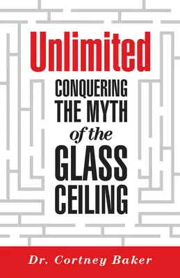 Fără limite: Cucerirea mitului plafonului de sticlă - Unlimited: Conquering the Myth of the Glass Ceiling