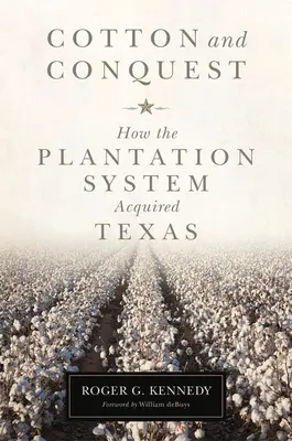 Bumbacul și cucerirea: Cum a dobândit Texasul sistemul plantațiilor - Cotton and Conquest: How the Plantation System Acquired Texas