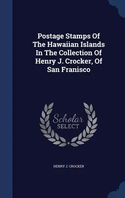 Timbrele poștale ale insulelor Hawaii din colecția lui Henry J. Crocker, din San Francisco - Postage Stamps Of The Hawaiian Islands In The Collection Of Henry J. Crocker, Of San Franisco