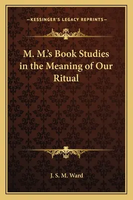 M. Cartea lui M. Studii privind semnificația ritualului nostru - M. M.'s Book Studies in the Meaning of Our Ritual