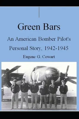 Green Bars: Povestea personală a unui pilot de bombardier american, 1942-1945 - Green Bars: An American Bomber Pilot's Personal Story, 1942-1945