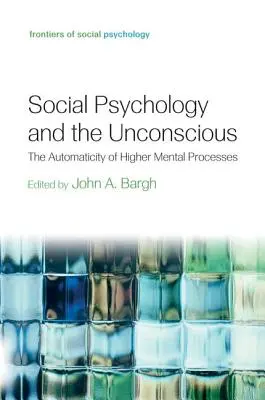 Psihologia socială și inconștientul: automatismul proceselor mentale superioare (Social Psychology and the Unconscious: The Automaticity of Higher Mental Processes) - Social Psychology and the Unconscious: The Automaticity of Higher Mental Processes